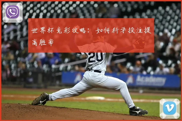 世界杯竞彩攻略:如何科学投注提高胜率