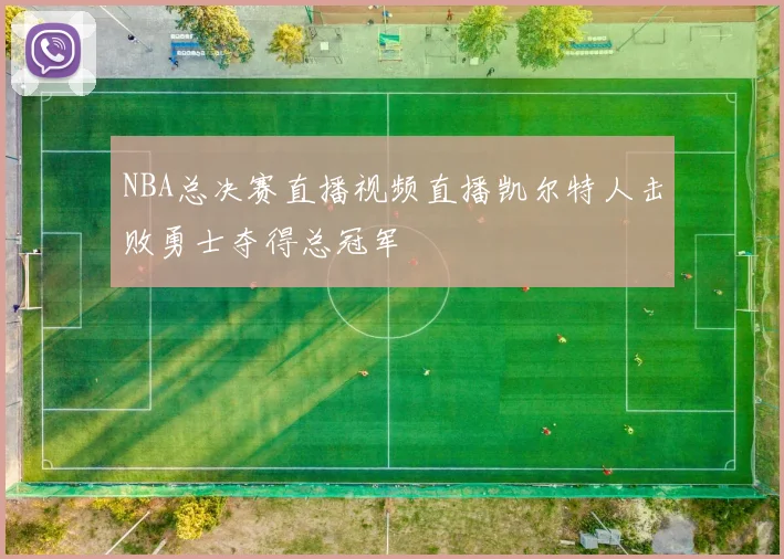 NBA总决赛直播视频直播凯尔特人击败勇士夺得总冠军