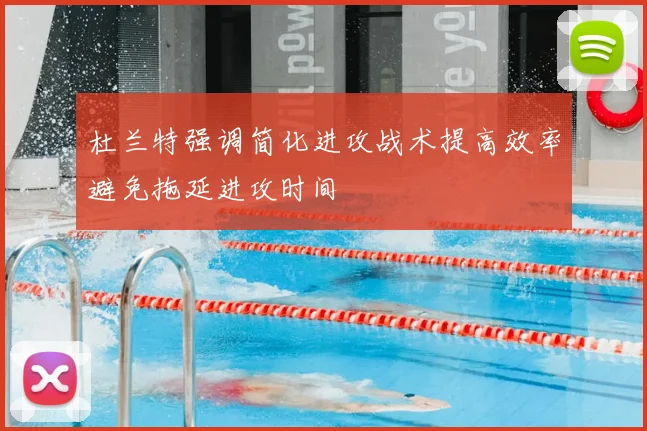 杜兰特强调简化进攻战术提高效率避免拖延进攻时间