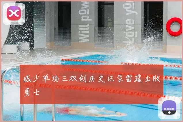威少单场三双创历史记录雷霆击败勇士