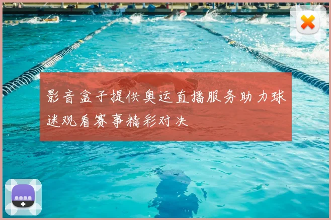 影音盒子提供奥运直播服务助力球迷观看赛事精彩对决