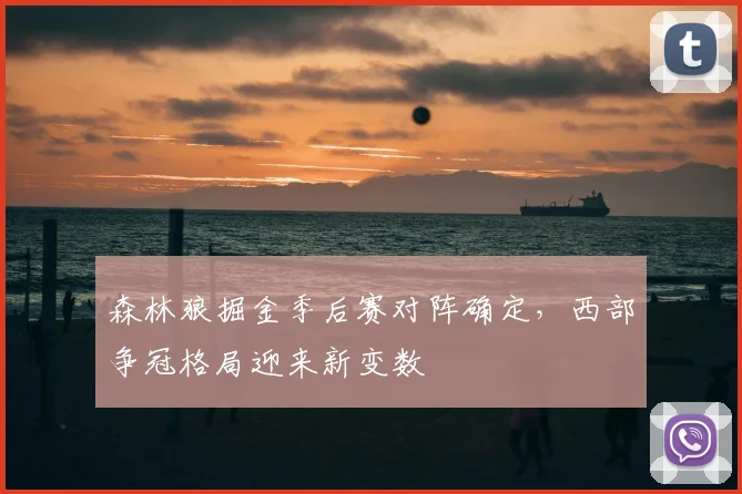 森林狼掘金季后赛对阵确定,西部争冠格局迎来新变数