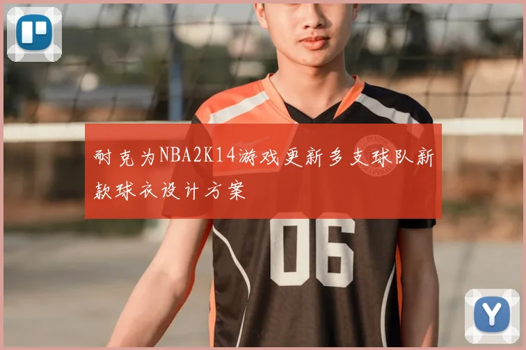 耐克为NBA2K14游戏更新多支球队新款球衣设计方案