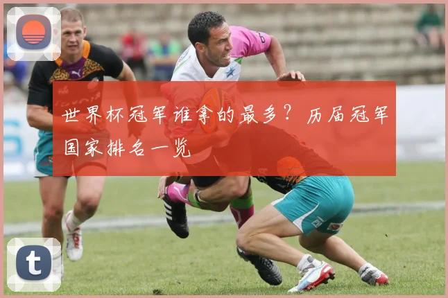 世界杯冠军谁拿的最多?历届冠军国家排名一览