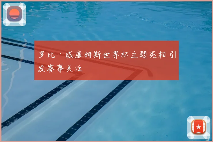 罗比·威廉姆斯世界杯主题亮相 引发赛事关注