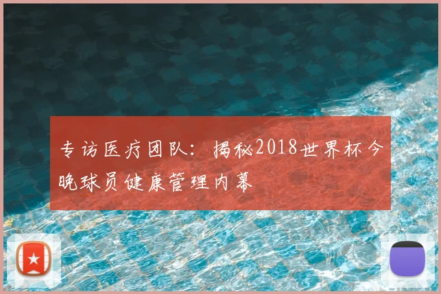 专访医疗团队:揭秘2018世界杯今晚球员健康管理内幕