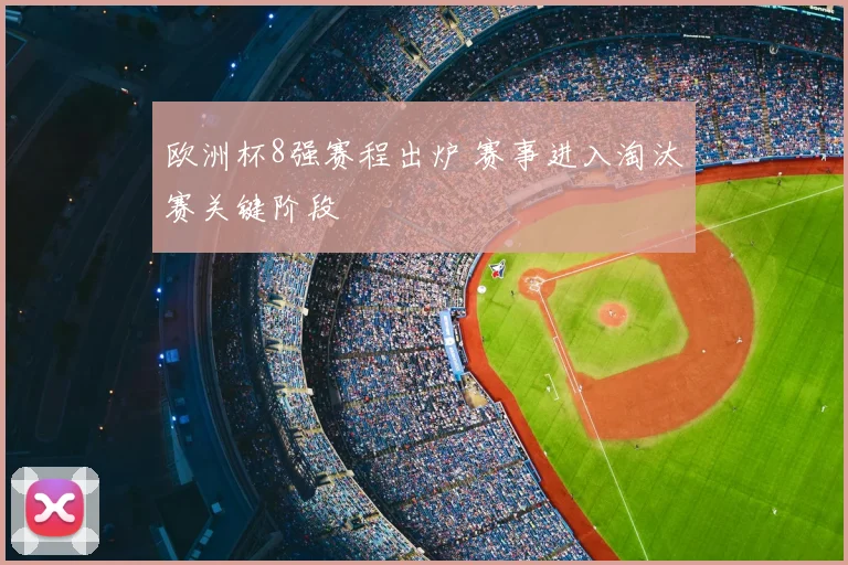 欧洲杯8强赛程出炉 赛事进入淘汰赛关键阶段
