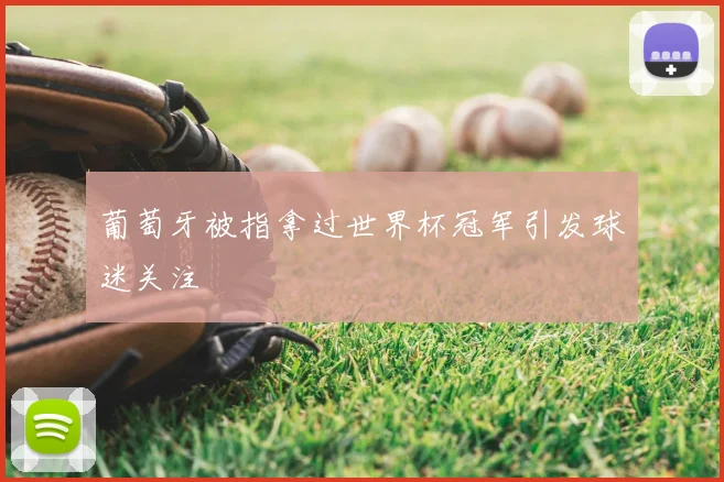葡萄牙被指拿过世界杯冠军引发球迷关注