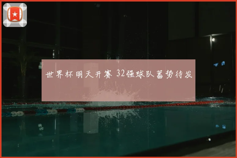 世界杯明天开赛 32强球队蓄势待发