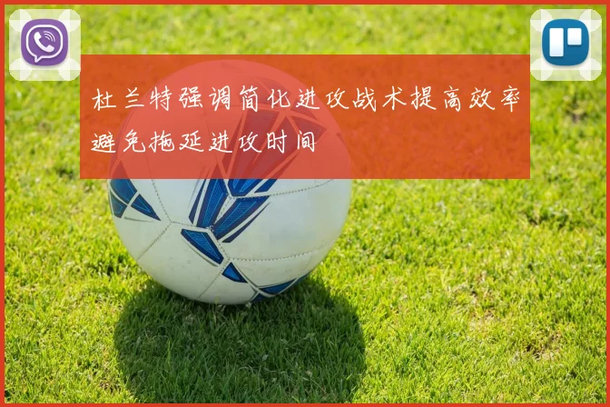 杜兰特强调简化进攻战术提高效率避免拖延进攻时间