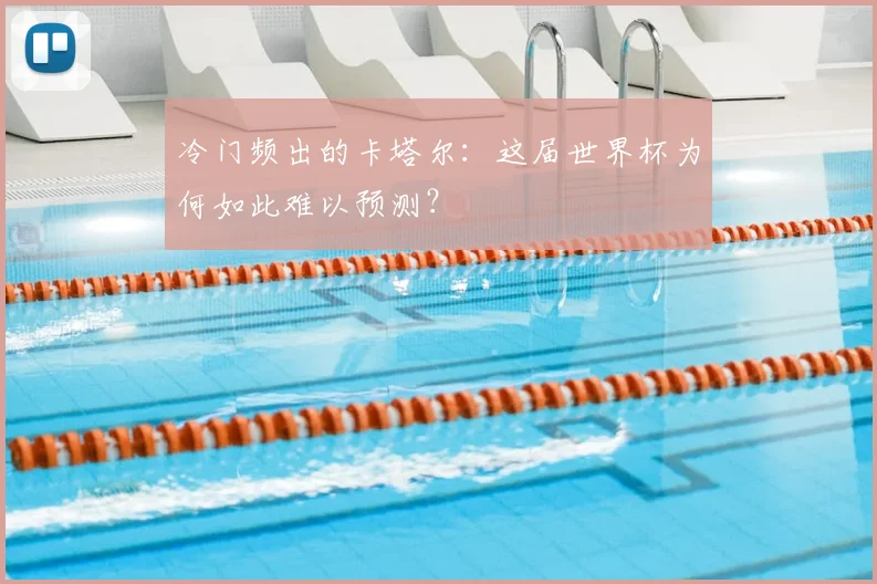 冷门频出的卡塔尔:这届世界杯为何如此难以预测?