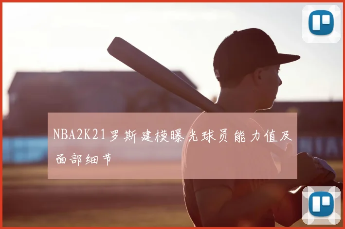 NBA2K21罗斯建模曝光球员能力值及面部细节